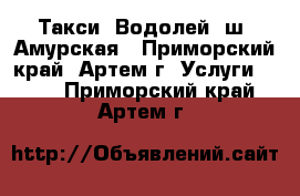 Такси “Водолей“ ш. Амурская - Приморский край, Артем г. Услуги »    . Приморский край,Артем г.
